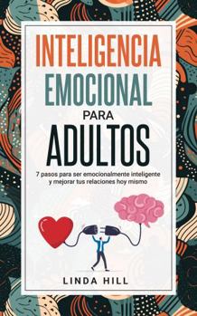Paperback Inteligencia Emocional Para Adultos: 7 pasos para ser emocionalmente inteligente y mejorar tus relaciones hoy mismo (Mental Wellness n° 11) (Spanish E [Spanish] Book