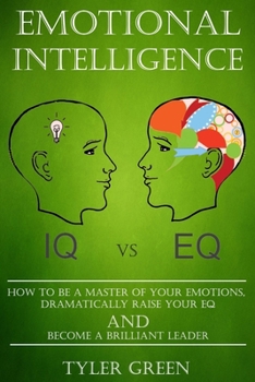 Paperback Emotional Intelligence: How To Be A Master Of Your Emotions, Dramatically Raise Your EQ And Become Brilliant Leader Book