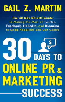 Paperback 30 Days to Online PR & Marketing Success: The 30 Day Results Guide to Making the Most of Twitter, Facebook, LinkedIn, and Blogging to Grab Headlines a Book