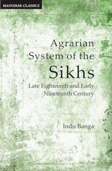 Hardcover Agrarian System of the Sikhs: Late Eighteenth and Early Nineteenth Century Book
