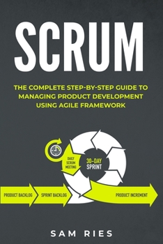 Paperback Scrum: The Complete Step-by-Step Guide to Managing Product Development Using Agile Framework Book