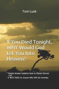 Paperback If You Died Tonight, WHY would God Let You Into Heaven?: * Simple Answer Explains the Will of God for Eternal Life * A MUST READ for Anyone Who Will D Book