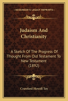 Judaism And Christianity - A Sketch Of The Progress Of Thought From Old Testament To New Testament
