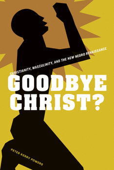 Hardcover Goodbye Christ?: Christianity, Masculinity, and the New Negro Renaissance Book