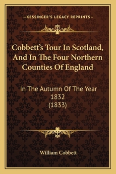 Paperback Cobbett's Tour In Scotland, And In The Four Northern Counties Of England: In The Autumn Of The Year 1832 (1833) Book