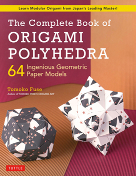 Paperback The Complete Book of Origami Polyhedra: 64 Ingenious Geometric Paper Models (Learn Modular Origami from Japan's Leading Master!) Book