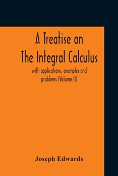 Paperback A Treatise On The Integral Calculus; With Applications, Examples And Problems (Volume Ii) Book