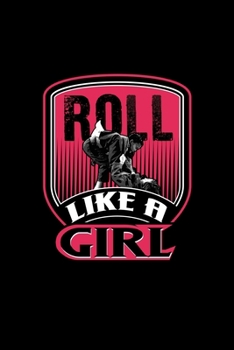 Roll Like A Girl: BJJ Training Journal for Brazilian Jiu Jitsu practitioners!