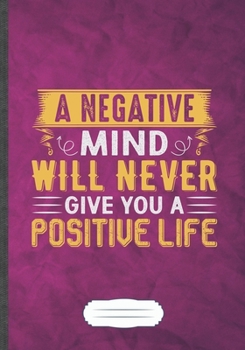 A Negative Mind Will Never Give You a Positive Life: Funny Lined Notebook Journal For Workout Gym Motivation, Unique Special Inspirational Saying Birthday Gift Practical B5 7x10 110 Pages