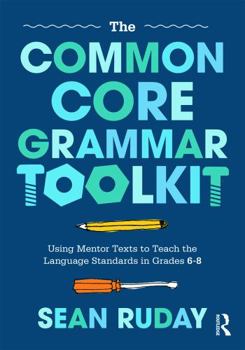 Paperback The Common Core Grammar Toolkit: Using Mentor Texts to Teach the Language Standards in Grades 6-8 Book
