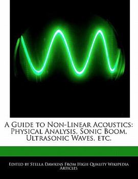 A Guide to Non-Linear Acoustics : Physical Analysis, Sonic Boom, Ultrasonic Waves, Etc