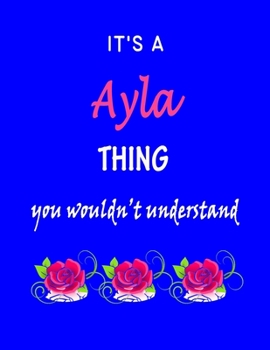 It's A  Ayla  Thing You Wouldn't Understand: Ayla  First Name Personalized Journal 8.5 x 11 Notebook, Wide Ruled (Lined) blank pages Funny  Cover for Girls and Women with Pink Roses on Blue