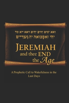 JEREMIAH and the END of the AGE: A Prophetic Call to Wakefulness in the Last Days