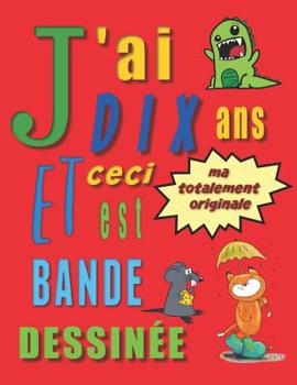 J'ai dix ans et ceci est ma totalement originale bande dessinée: Créez ton propre bande dessinée pour enfants de 10 ans (French Edition)