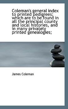Paperback Coleman's General Index to Printed Pedigrees; Which Are to Be Found in All the Principal County and Book