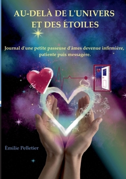 Paperback Au-delà de l'univers et des étoiles: Journal d'une petite passeuse d'âmes devenue infirmière, patiente puis messagère. Book