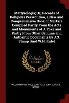 Paperback Martyrologia; Or, Records of Religious Persecution, a New and Comprehensive Book of Martyrs Compiled Partly From the Acts and Monuments of J. Foxe and Book