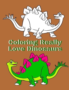 Coloring Really Love Dinosaurs: Dinosaur Coloring Book For Kinds Ages 4-8, So Many Amazing Earthlings , Flying And Aquatic Dinosaurs To Color For ... Raptors & Terrifyingly   Festive Dinosaurs