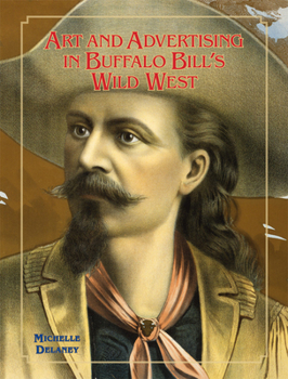 Art and Advertising in Buffalo Bill's Wild West - Book  of the William F. Cody Series on the History and Culture of the American West
