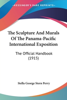 Paperback The Sculpture And Murals Of The Panama-Pacific International Exposition: The Official Handbook (1915) Book