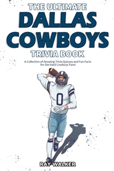 Paperback The Ultimate Dallas Cowboys Trivia Book: A Collection of Amazing Trivia Quizzes and Fun Facts for Die-Hard Cowboys Fans! Book