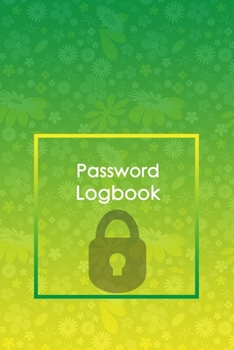 Password Logbook: Perfect Way to Keep Your Usernames, Passwords, Web Addresses In One Safe & Organized Place!