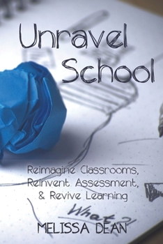 Paperback Unravel School: Reimagine Classrooms, Reinvent Assessment, & Revive Learning Book