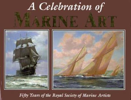 A Celebration of Marine Art : Fifty Years of the Royal Society of Marines Artists: Fifty Years of the Royal Society of Marine Artists