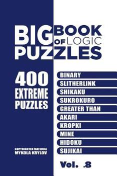 Paperback Big Book Of Logic Puzzles - 400 Extreme Puzzles: Binary, Slitherlink, Shikaku, Sukrokuro, Greater than, Akari, Kropki, Mine, Hidoku, Sujikai (Volume 8 Book