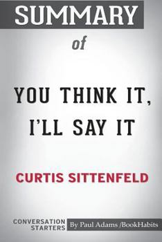 Paperback Summary of You Think It, I'll Say It by Curtis Sittenfeld: Conversation Starters Book