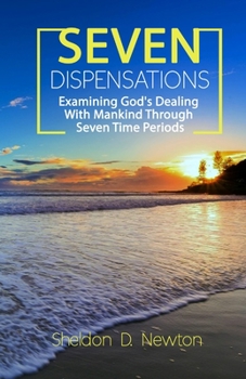 Paperback Seven Dispensations: Examining God's Dealings With Mankind Through Seven Time Periods Book