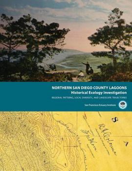 Paperback Northern San Diego County Lagoons Historical Ecology Investigation: Regional Patterns, Local Diversity, and Landscape Trajectories Book