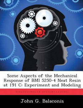 Paperback Some Aspects of the Mechanical Response of BMI 5250-4 Neat Resin at 191 C: Experiment and Modeling Book