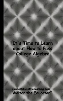 Paperback It's Time to Learn about How to Pass College Algebra Book