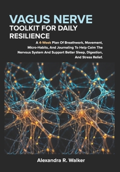 VAGUS NERVE TOOLKIT FOR DAILY RESILIENCE: A 4 Week Plan Of Breathwork, Movement, Micro Habits, And Journaling To Help Calm The Nervous System And Support Better Sleep, Digestion, And Stress Relief.
