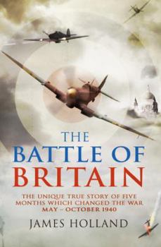 Paperback The Battle of Britain: The Unique True Story of Five Months Which Changed the War May - October 1940 Book