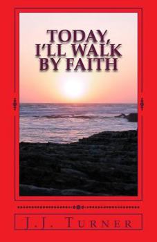 Today, I'll Walk by Faith : Without Faith It Is Impossible to Please God
