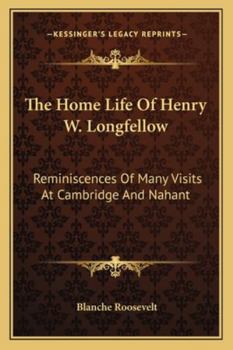 The Home Life of Henry W. Longfellow: Reminiscences of Many Visits