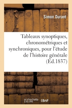 Paperback Tableaux synoptiques, chronométriques et synchroniques, pour servir à l'étude de l'histoire générale [French] Book