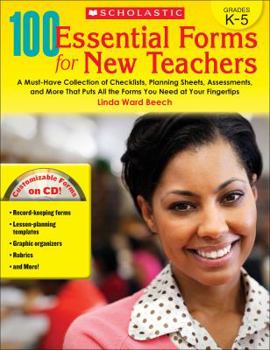 Paperback 100 Essential Forms for New Teachers, Grades K-5: A Must-Have Collection of Checklists, Planning Sheets, Assessments, and More That Puts All the Forms Book
