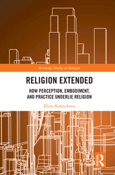 Paperback Religion Extended: How Perception, Embodiment, and Practice Underlie Religion Book