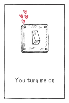 You Turn Me On: Naughty Gift For Adults, Couple, Boyfriend, Girlfriend, Friends, Blank Lined Journal, Notebook, Useful Gift Ideas For Your Beloved One