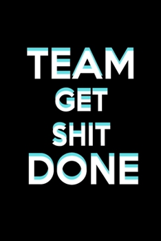 Team get shit done.: Blank Lined Journal, Best Gag Gift, -Funny office gift, coworkers gifts, coworker gag book, boss work christmas notebooks:  (6 x 9 inch) Black Cover, 120 pages for writing