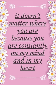 It Doesn’t Matter Where You Are Because You Are Constantly On my Mind And in My Heart: Notebook 120 pages (gift for him and her):anniversary Gifts for ... gift :Valentine s day gifts Romantic Gift