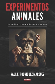 Experimentos Animales: Un antídoto contra la locura y la cultura (Spanish Edition)