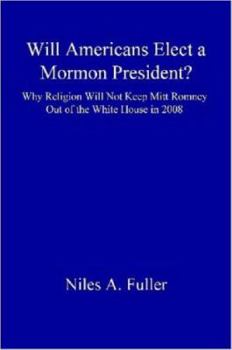 Paperback Will Americans Elect a Mormon President? Why Religion Will Not Keep Mitt Romney Out of the White House in 2008 Book