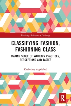 Paperback Classifying Fashion, Fashioning Class: Making Sense of Women's Practices, Perceptions and Tastes Book
