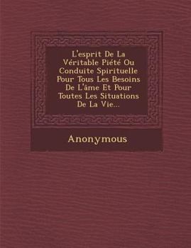 Paperback L'Esprit de La Veritable Piete Ou Conduite Spirituelle Pour Tous Les Besoins de L'Ame Et Pour Toutes Les Situations de La Vie... [French] Book