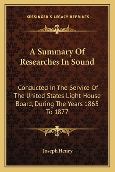 Paperback A Summary Of Researches In Sound: Conducted In The Service Of The United States Light-House Board, During The Years 1865 To 1877 Book