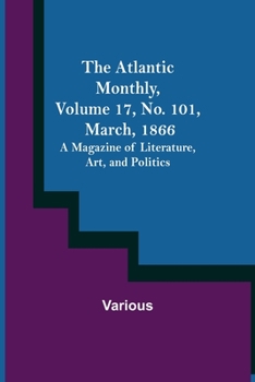 Paperback The Atlantic Monthly, Volume 17, No. 101, March, 1866; A Magazine of Literature, Art, and Politics Book